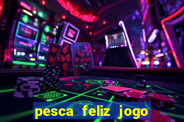 pesca feliz jogo de aposta